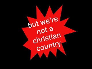 But we are not a Christian Nation